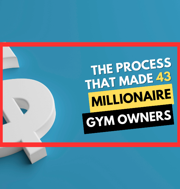 The process that made 43 millionaire gym owners