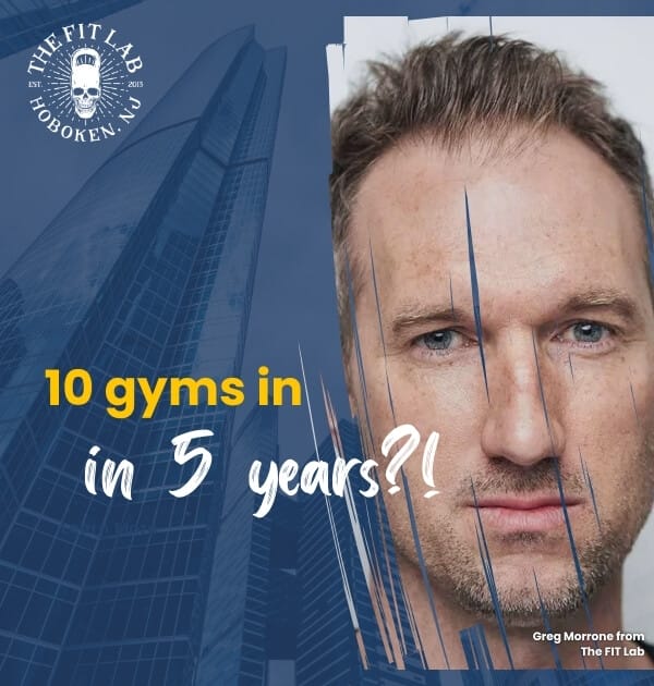 10 gyms in 5 years! with Greg Morrone from The FIT Lab